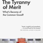 The Tyranny of Merit : What's Become of the Common Good?
