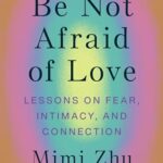 Be Not Afraid of Love: Lessons on Fear, Intimacy, and Connection