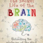 The Secret Life Of The Brain: Unlocking The Mysteries Of The Mind