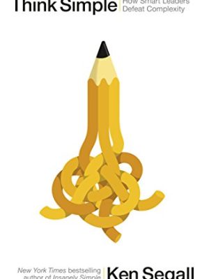 Think Simple : How Smart Leaders Defeat Complexity