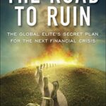 The Road to Ruin: The Global Elites' Secret Plan for the Next Financial Crisis