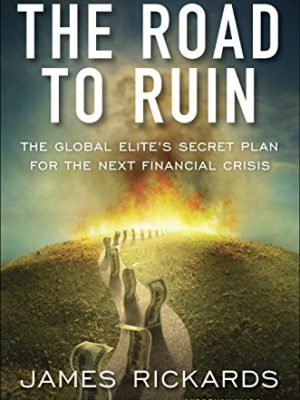 The Road to Ruin: The Global Elites' Secret Plan for the Next Financial Crisis