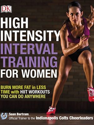 High-Intensity Interval Training for Women: Burn More Fat in Less Time with HIIT Workouts You Can Do Anywhere