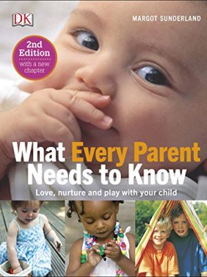 What Every Parent Needs To Know: Love, nuture and play with your child