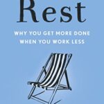 Rest: Why You Get More Done When You Work Less