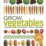 Grow Vegetables: Gardens, Allotments, Patios, Balconies