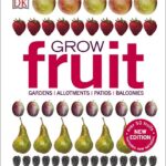 Grow Fruit: Gardens, Allotments, Patios, Balconies