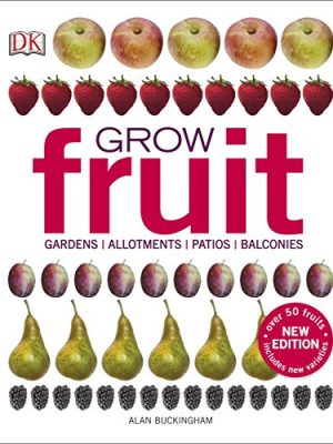 Grow Fruit: Gardens, Allotments, Patios, Balconies