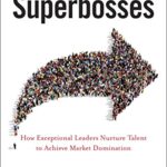 Superbosses : How Exceptional Leaders Master the Flow of Talent