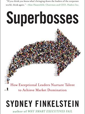 Superbosses : How Exceptional Leaders Master the Flow of Talent