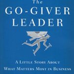 The Go-Giver Leader: A Little Story About What Matters Most in Business