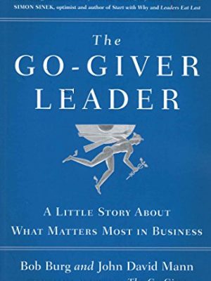 The Go-Giver Leader: A Little Story About What Matters Most in Business