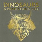 Dinosaurs and Prehistoric Life: The definitive visual guide to prehistoric animals