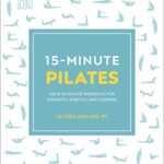 15-Minute Pilates: Four 15-Minute Workouts for Strength, Stretch, and Control