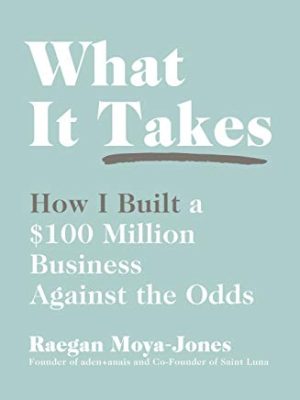 What It Takes: How I Built a $100 Million Business Against the Odds