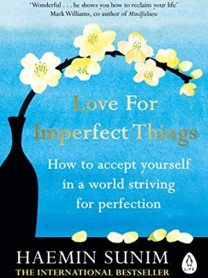 Love for Imperfect Things : The Sunday Times Bestseller: How to Accept Yourself in a World Striving for Perfection