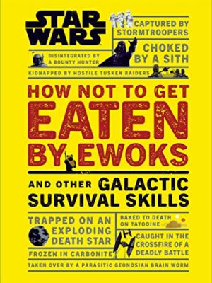 Star Wars How Not to Get Eaten by Ewoks and Other Galactic Survival Skills