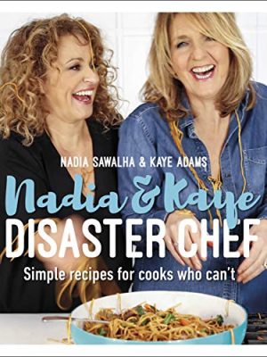Nadia and Kaye Disaster Chef: Simple Recipes for Cooks Who Can't