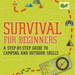 Survival for Beginners: a Step-By-Step Guide to Camping and Outdoor Skills