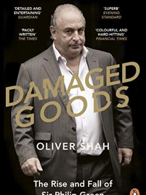Damaged Goods : The Rise and Fall of Sir Philip Green - The Sunday Times Bestseller