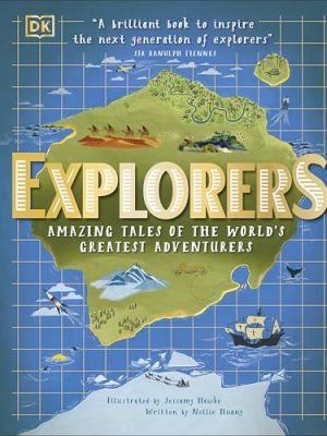 Explorers: Amazing Tales of the World's Greatest Adventurers