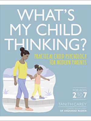 What's My Child Thinking?: Practical Child Psychology for Modern Parents