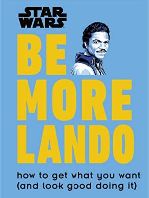 Star Wars Be More Lando: How to Get What You Want (and Look Good Doing It)