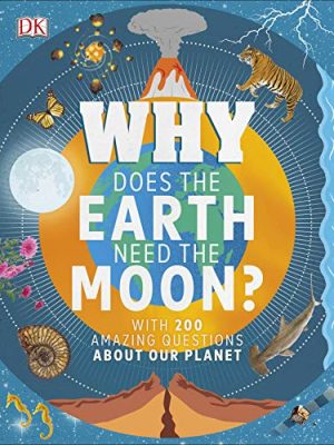 Why Does the Earth Need the Moon?: With 200 Amazing Questions About Our Planet