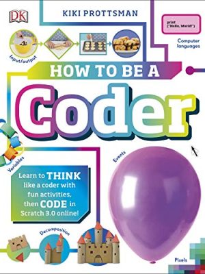 How To Be a Coder: Learn to Think like a Coder with Fun Activities, then Code in Scratch 3.0 Online!