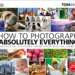 How to Photograph Absolutely Everything: Successful pictures from your digital camera