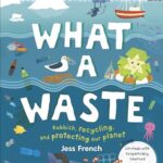 What A Waste: Rubbish, Recycling, and Protecting our Planet