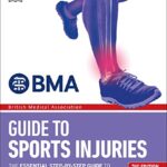 BMA Guide to Sports Injuries: The Essential Step-by-Step Guide to Prevention, Diagnosis, and Treatment