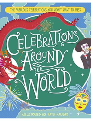 Celebrations Around the World : The Fabulous Celebrations you Won't Want to Miss