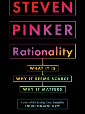 Rationality : What It Is, Why It Seems Scarce, Why It Matters