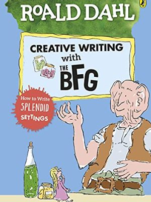 Roald Dahl's Creative Writing with The BFG: How to Write Splendid Settings