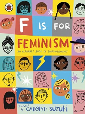 F Is For Feminism: An Alphabet Book Of Empowerment