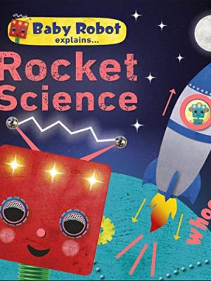 Baby Robot Explains... Rocket Science: Big ideas for little learners