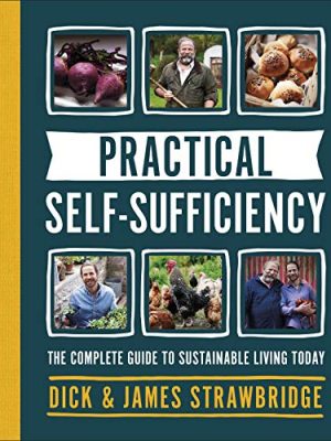 Practical Self-sufficiency: The complete guide to sustainable living today