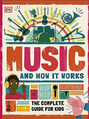 Music and How it Works : The Complete Guide for Kids