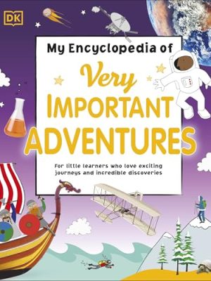 My Encyclopedia of Very Important Adventures: For little learners who love exciting journeys and incredible discoveries