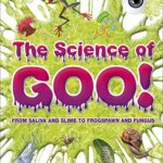 The Science of Goo! : From Saliva and Slime to Frogspawn and Fungus