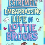 The Extremely Embarrassing Life of Lottie Brooks