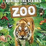 Behind the Scenes at the Zoo : Your Access-All-Areas Guide to the World's Greatest Zoos and Aquariums