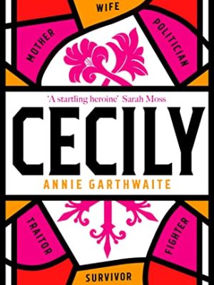 Cecily : 'A STARTLING HEROINE' Sarah Moss