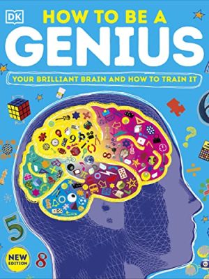 How to be a Genius: Your Brilliant Brain and How to Train It