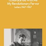 I Embrace You With All My Revolutionary Fervor : Letters 1947-1967