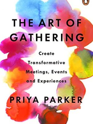 The Art of Gathering : How We Meet and Why It Matters