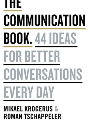 The Communication Book : 44 Ideas for Better Conversations Every Day