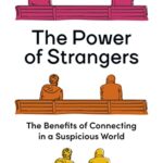 The Power of Strangers: The Benefits of Connecting in a Suspicious World