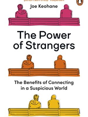 The Power of Strangers: The Benefits of Connecting in a Suspicious World